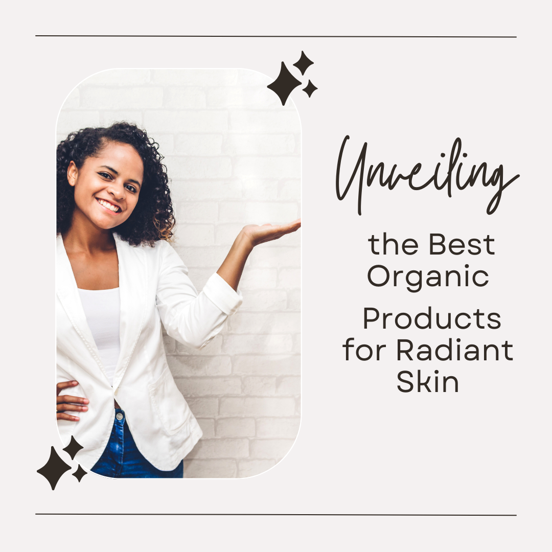 A Guide to the Best Organic Products for Radiant Skin